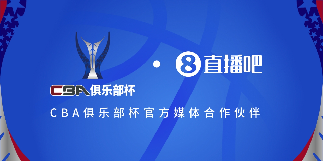 官宣！直播吧拿下「CBA俱乐部杯」版权 全程视频直播决赛阶段场次